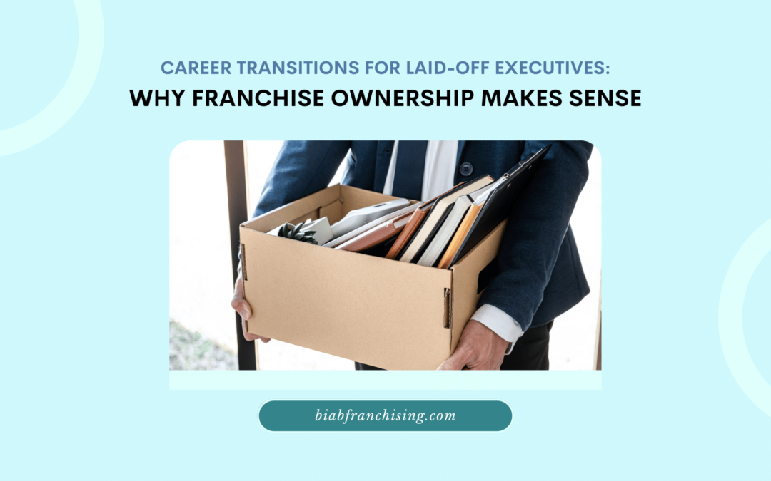 From Corporate Layoffs to Franchise Leadership – A Guide for Executives