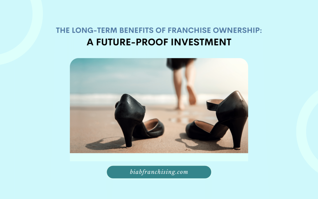 Discover the Lasting Advantages of Franchise Investment