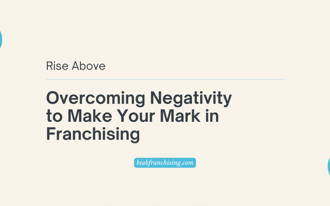 Showing Up in Franchising – Overcoming Negativity and Making Your Mark